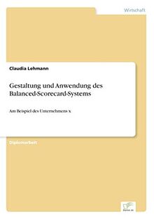 Gestaltung und Anwendung des Balanced-Scorecard-Systems: Am Beispiel des Unternehmens x