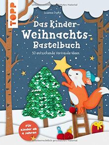 Das Kinder-Weihnachtsbastelbuch: 50 entzückende Vorfreude-Ideen. Für Kinder ab 4 Jahren