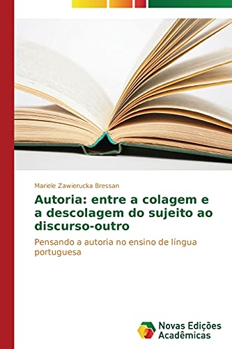 Autoria: entre a colagem e a descolagem do sujeito ao discurso-outro: Pensando a autoria no ensino de língua portuguesa