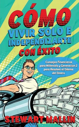 Cómo Vivir Solo e Independizarte con Éxito: Consejos Financieros para Millenials y Generación Z para Resolver el Dilema del Dinero