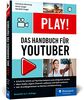Play!: Das neue Handbuch für YouTuber. Alles für den perfekten YouTube-Kanal: Channel planen, Videos drehen, Geld verdienen
