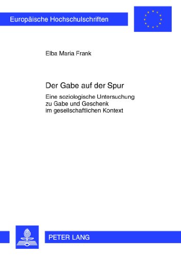 Der Gabe auf der Spur: Eine soziologische Untersuchung zu Gabe und Geschenk im gesellschaftlichen Kontext (Europäische Hochschulschriften - Reihe XXXI)