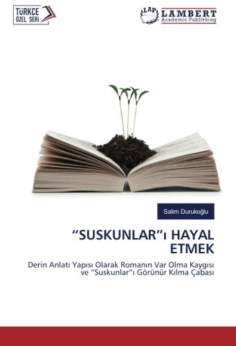 “SUSKUNLAR”ı HAYAL ETMEK: Derin Anlatı Yapısı Olarak Romanın Var Olma Kaygısı ve “Suskunlar”ı Görünür Kılma Çabası: Derin Anlati Yapisi Olarak Romanin ... Kaygisi ve Suskunlari Görünür Kilma Çabasi