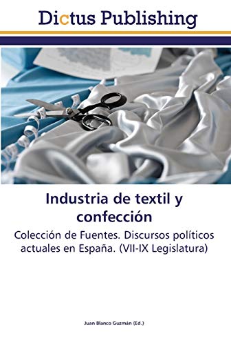 Industria de textil y confección: Colección de Fuentes. Discursos políticos actuales en España. (VII-IX Legislatura)