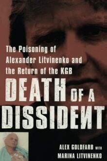 Death of a Dissident: The Poisoning of Alexander Litvinenko and the Return of the KGB