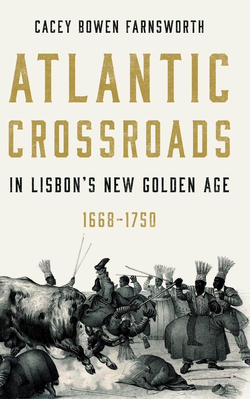 Atlantic Crossroads in Lisbon's New Golden Age, 1668-1750 (Iberian Encounter and Exchange, 475–1755)