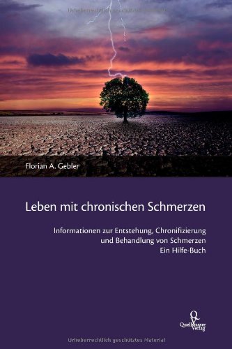 Leben mit chronischen Schmerzen: Informationen zur Entstehung, Chronifizierung und Behandlung von Schmerzen. Ein Hilfe-Buch.