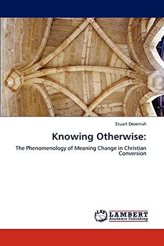Knowing Otherwise:: The Phenomenology of Meaning Change in Christian Conversion