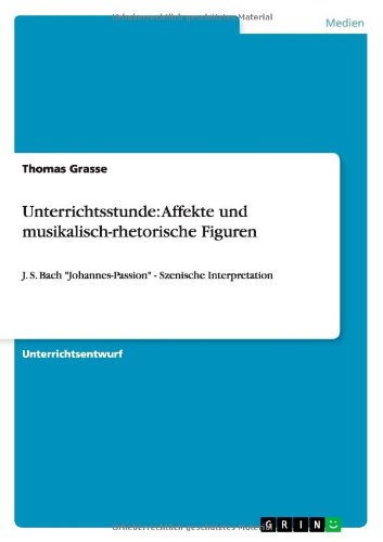 Unterrichtsstunde: Affekte und musikalisch-rhetorische Figuren: J. S. Bach Johannes-Passion - Szenische Interpretation