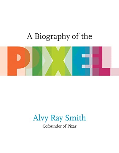 Smith, Alvy Ray A Biography Of The Pixel (Leonardo)