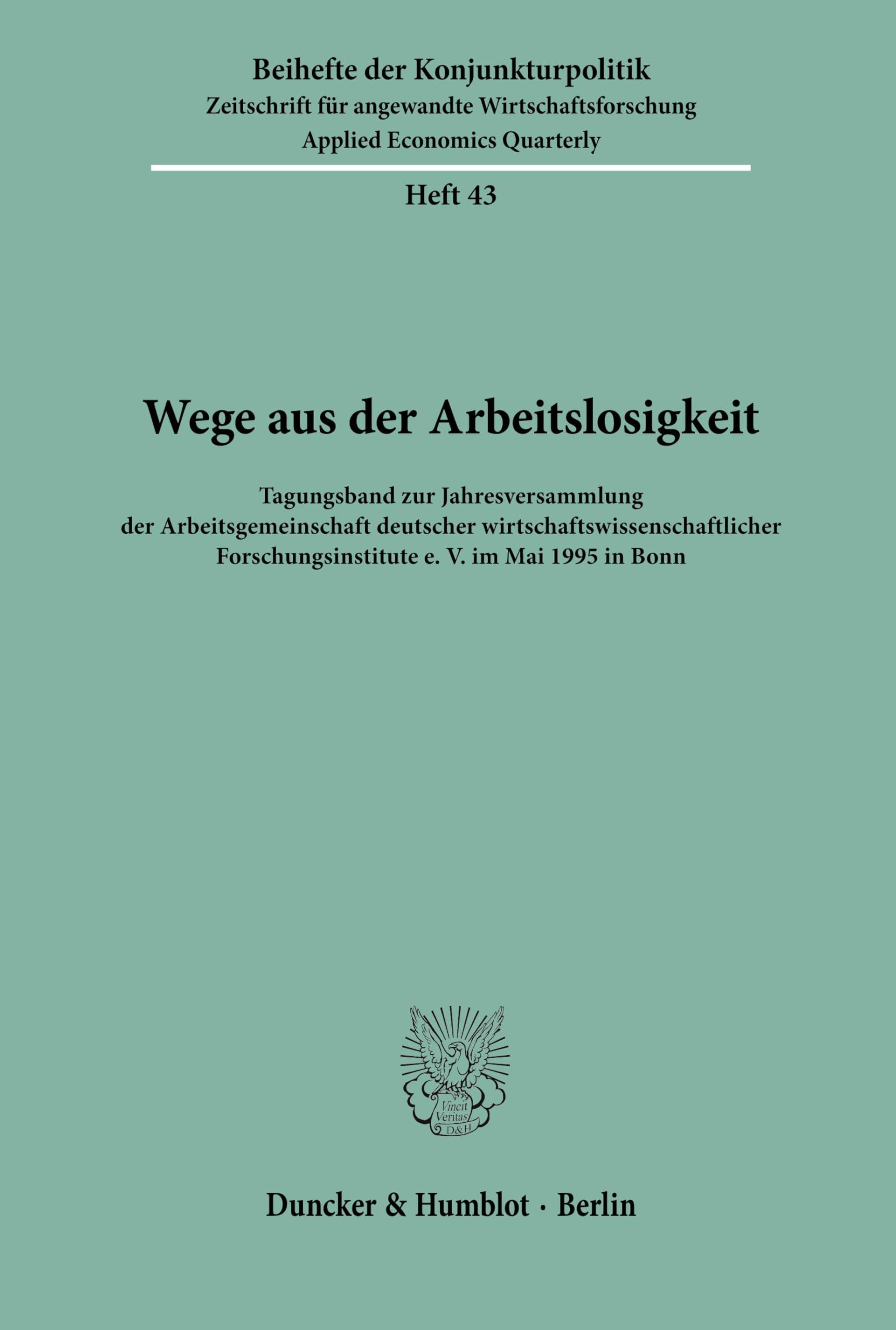 Wege aus der Arbeitslosigkeit.: Tagungsband zur Jahresversammlung der Arbeitsgemeinschaft deutscher wirtschaftswissenschaftlicher Forschungsinstitute ... (Beihefte der Konjunkturpolitik, Band 43)