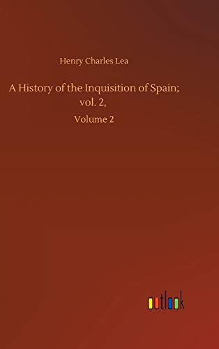 A History of the Inquisition of Spain; vol. 2,: Volume 2