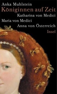 Königinnen auf Zeit: Katharina von Medici, Maria von Medici, Anna von Österreich