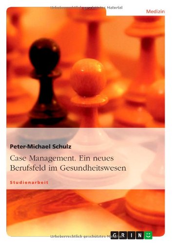 Peter-Michael Schulz Case Management. Ein Neues Berufsfeld Im Gesundheitswesen