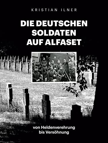 Die deutschen Soldaten auf Alfaset: von Heldenverehrung bis Versöhnung