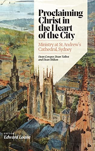 Proclaiming Christ in the Heart of the City: Ministry at St Andrew's Cathedral, Sydney: Dean Cowper, Dean Talbot and Dean Shilton