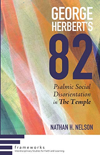 George Herbert’s 82: Psalmic Social Disorientation in The Temple (Interdisciplinary Studies for Faith and Learning)