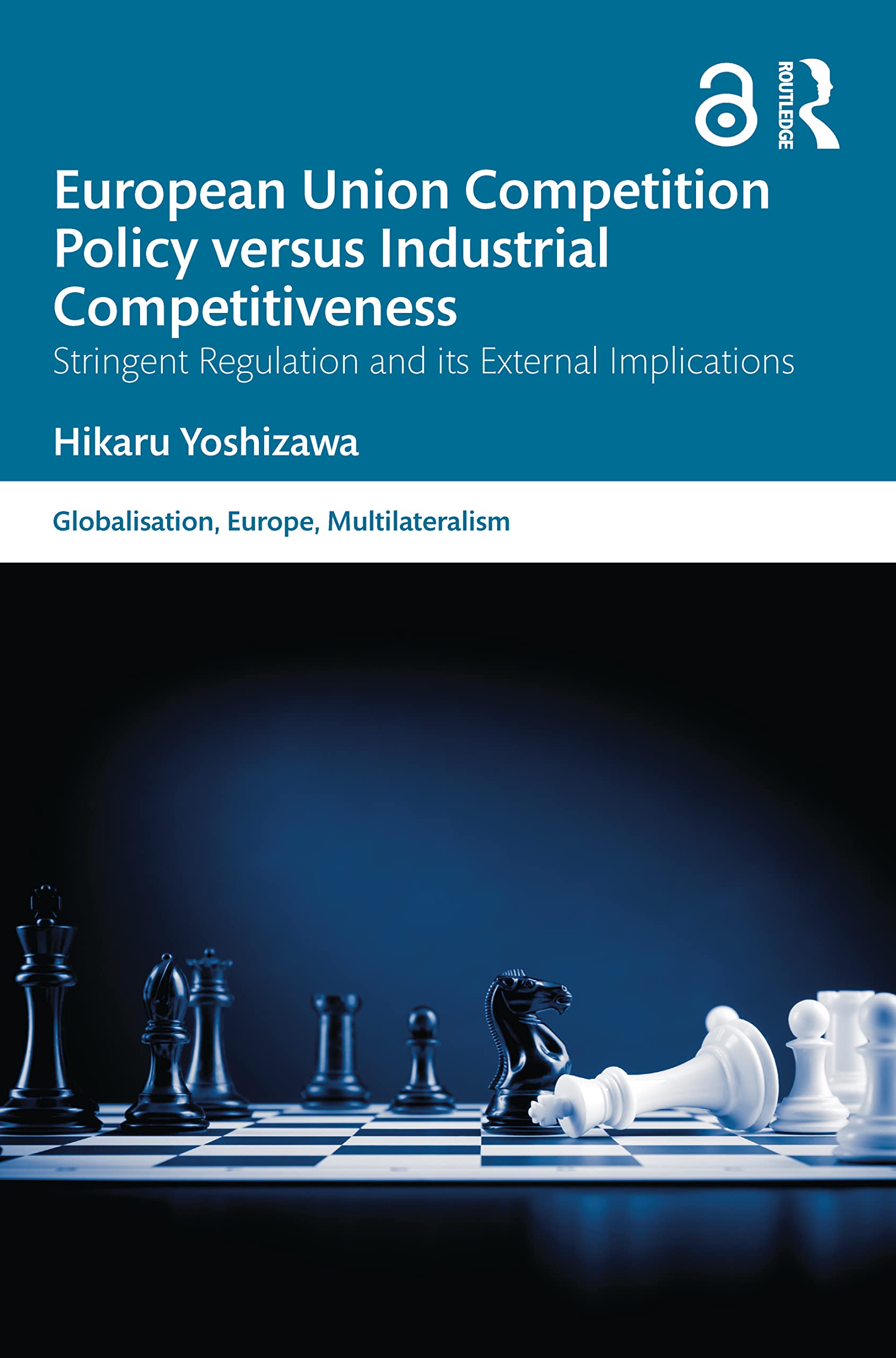 European Union Competition Policy versus Industrial Competitiveness: Stringent Regulation and its External Implications (Globalisation, Europe, and Multilateralism)