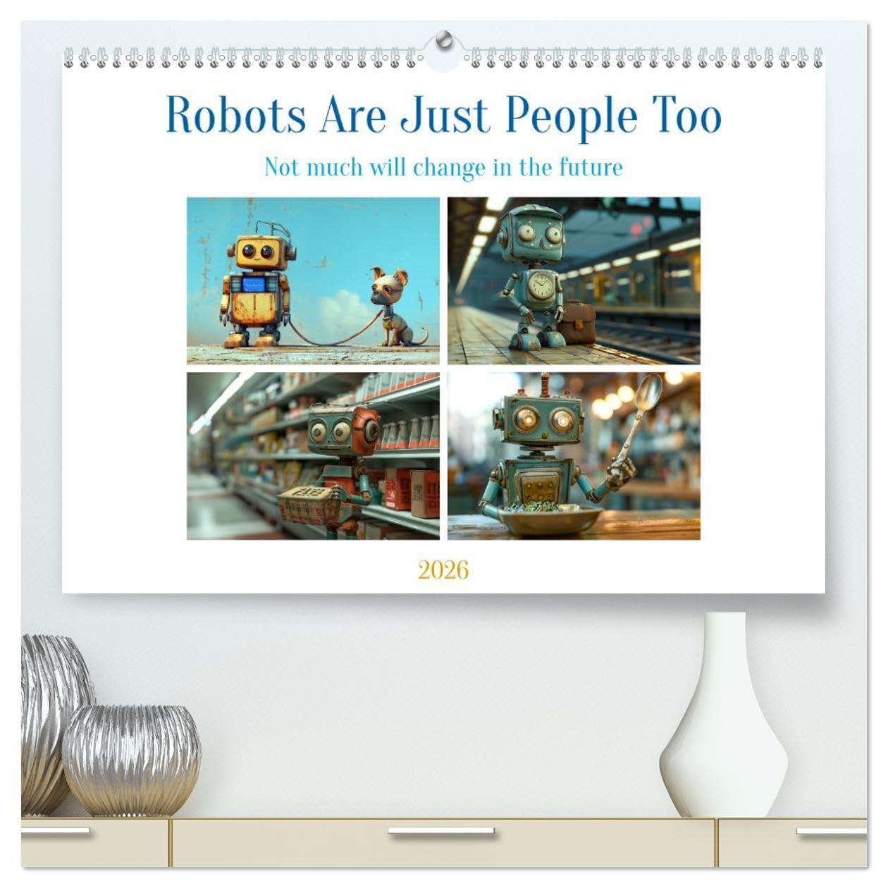 Robots Are Just People Too (High Quality Premium Wall Calendar 2026 DIN A2 landscape),CALVENDO 12 Month Wall Calendar: AI-driven comedy for everyday robot life