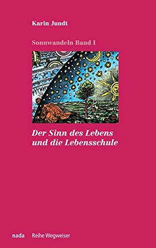 Der Sinn des Lebens und die Lebensschule: Sonnwandeln Band 1