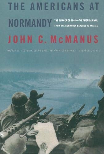 John McManus The Americans At Normandy, The Summer Of 1944--The American War From The Normandy Beaches To Falaise