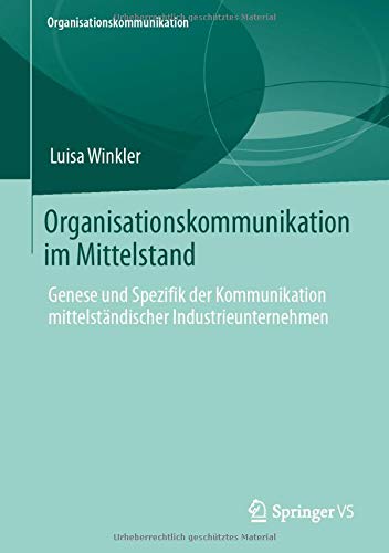 Organisationskommunikation im Mittelstand: Genese und Spezifik der Kommunikation mittelständischer Industrieunternehmen