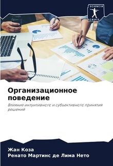 Организационное поведение: Влияние интуитивного и субъективного принятия решений: Vliqnie intuitiwnogo i sub#ektiwnogo prinqtiq reshenij