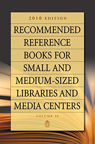 Recommended Reference Books for Small and Medium-Sized Libraries and Media Centers: 2010 Edition, Volume 30
