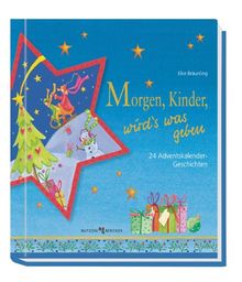 Morgen, Kinder, wird's was geben: 24 Adventskalender-Geschichten