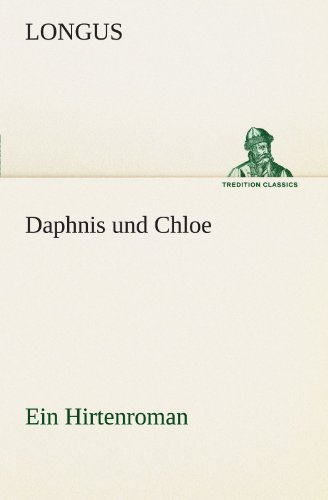 Daphnis und Chloe: Ein Hirtenroman (TREDITION CLASSICS)