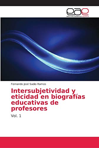Intersubjetividad y eticidad en biografías educativas de profesores: Vol. 1