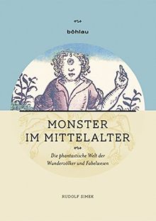 Monster im Mittelalter: Die phantastische Welt der Wundervölker und Fabelwesen