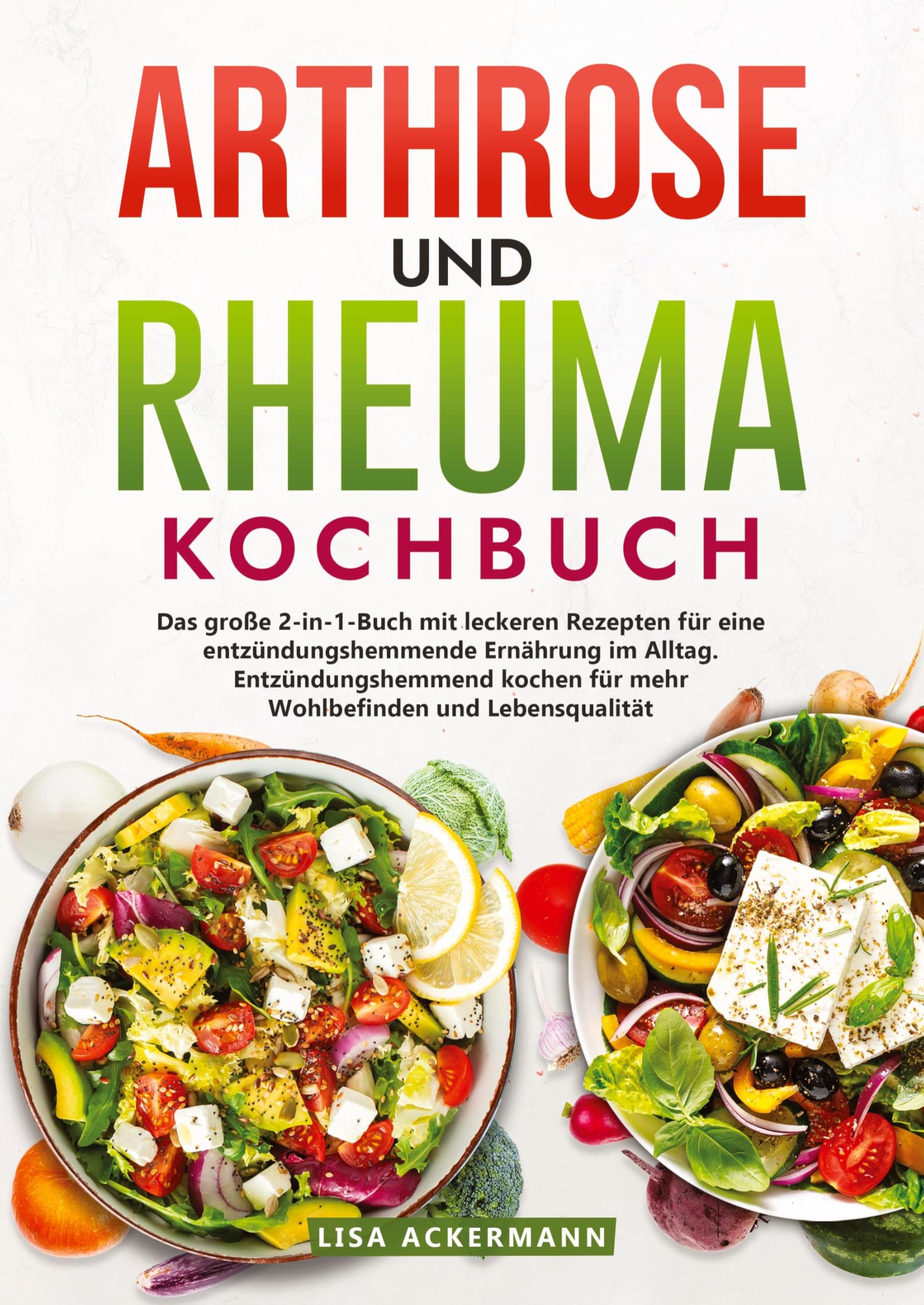 Arthrose und Rheuma Kochbuch: Das große 2-in-1-Buch mit leckeren Rezepten für eine entzündungshemmende Ernährung im Alltag. Entzündungshemmend kochen für mehr Wohlbefinden und Lebensqualität