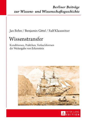 Wissenstransfer: Konditionen, Praktiken, Verlaufsformen der Weitergabe von Erkenntnis (Berliner Beiträge zur Wissens- und Wissenschaftsgeschichte)