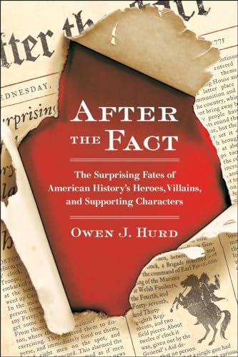 After the Fact: The Surprising Fates of American History's Heroes, Villains, and Supporting Characters