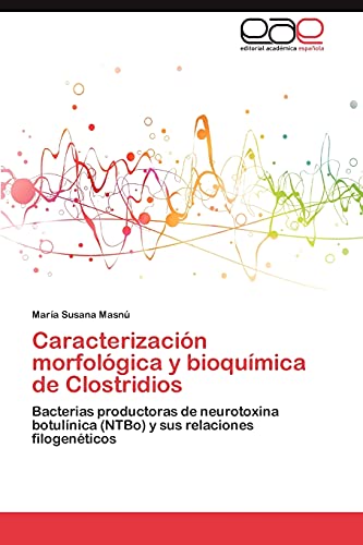 Caracterización morfológica y bioquímica de Clostridios: Bacterias productoras de neurotoxina botulínica (NTBo) y sus relaciones filogenéticos