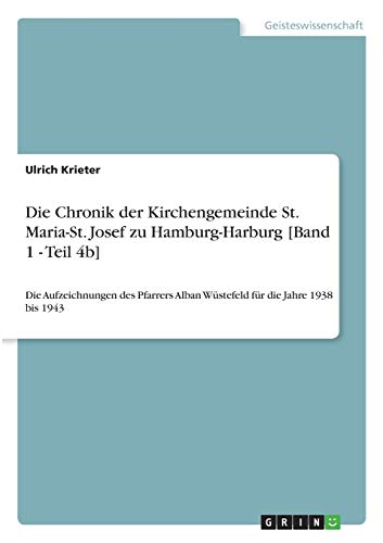 Die Chronik der Kirchengemeinde St. Maria-St. Josef zu Hamburg-Harburg [Band 1 - Teil 4b]: Die Aufzeichnungen des Pfarrers Alban Wüstefeld für die Jahre 1938 bis 1943