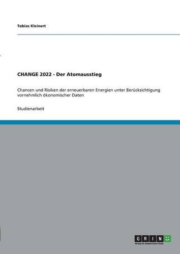 CHANGE 2022 - Der Atomausstieg: Chancen und Risiken der erneuerbaren Energien unter Berücksichtigung vornehmlich ökonomischer Daten