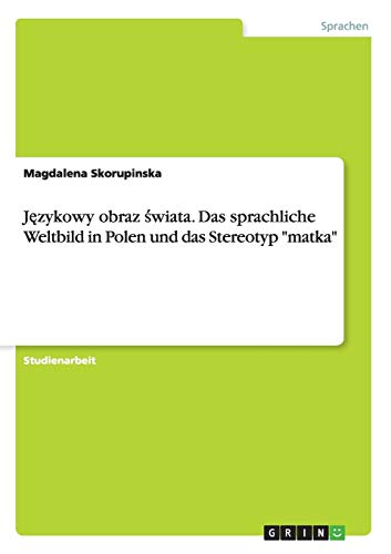 J¿zykowy obraz ¿wiata. Das sprachliche Weltbild in Polen und das Stereotyp matka