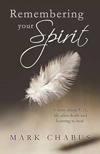 Remembering your Spirit: A story about 9/11, life after death and learning to heal.