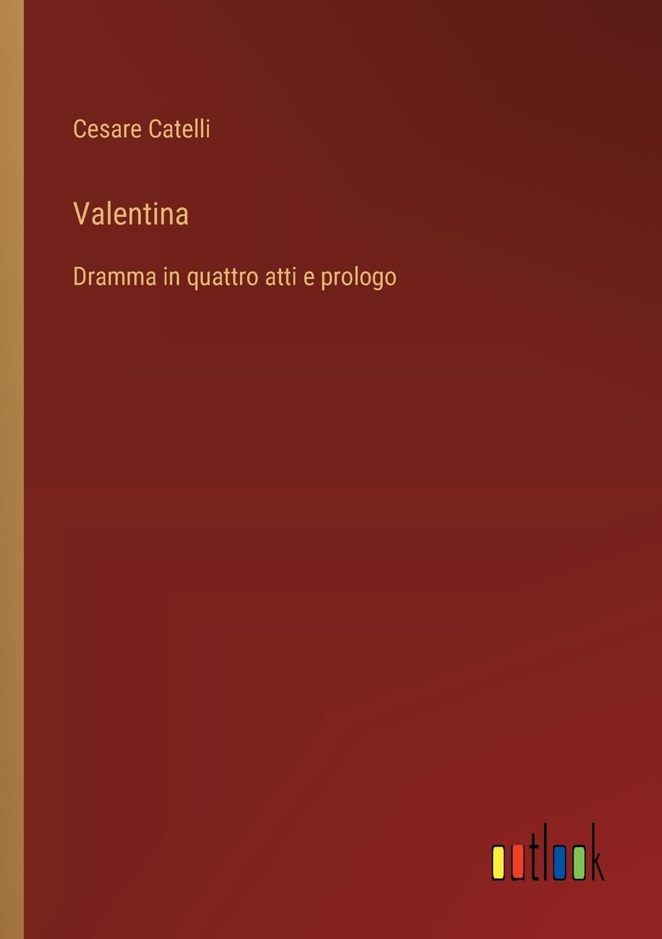 Valentina: Dramma in quattro atti e prologo