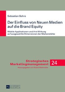 Der Einfluss von Neuen Medien auf die Brand Equity: Mobile Applikationen und ihre Wirkung auf ausgewählte Dimensionen der Markenstärke (Strategisches Marketingmanagement)