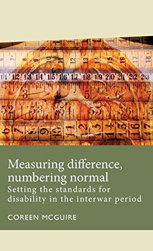 Measuring difference, numbering normal: Setting the standards for disability in the interwar period (Disability History)
