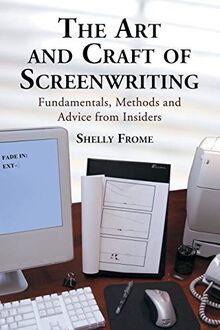 Art and Craft of Screenwriting: Fundamentals, Methods and Advice from Insiders