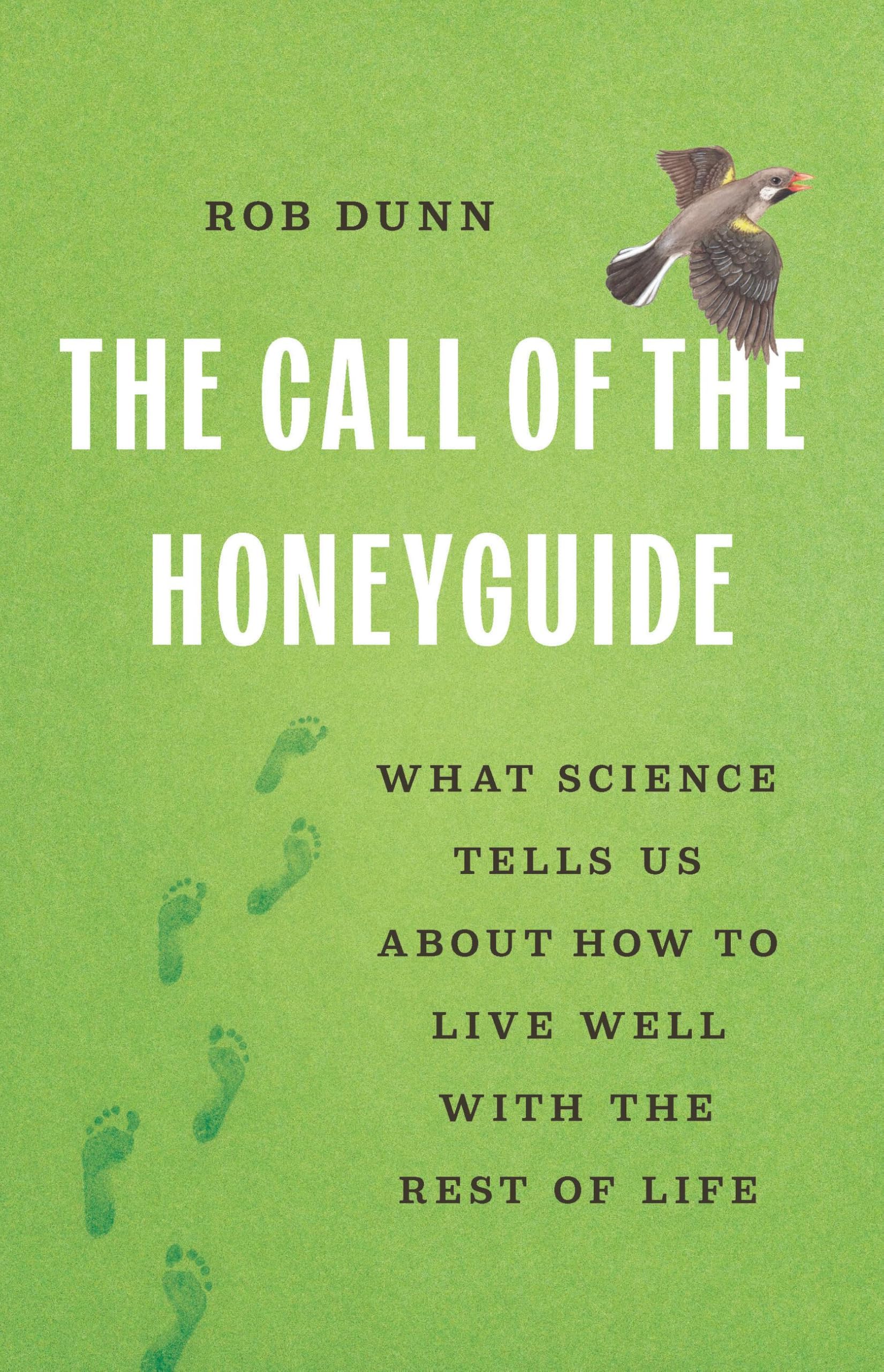 Rob Dunn The Call Of The Honeyguide, What Science Tells Us About How To Live Well With The Rest Of Life