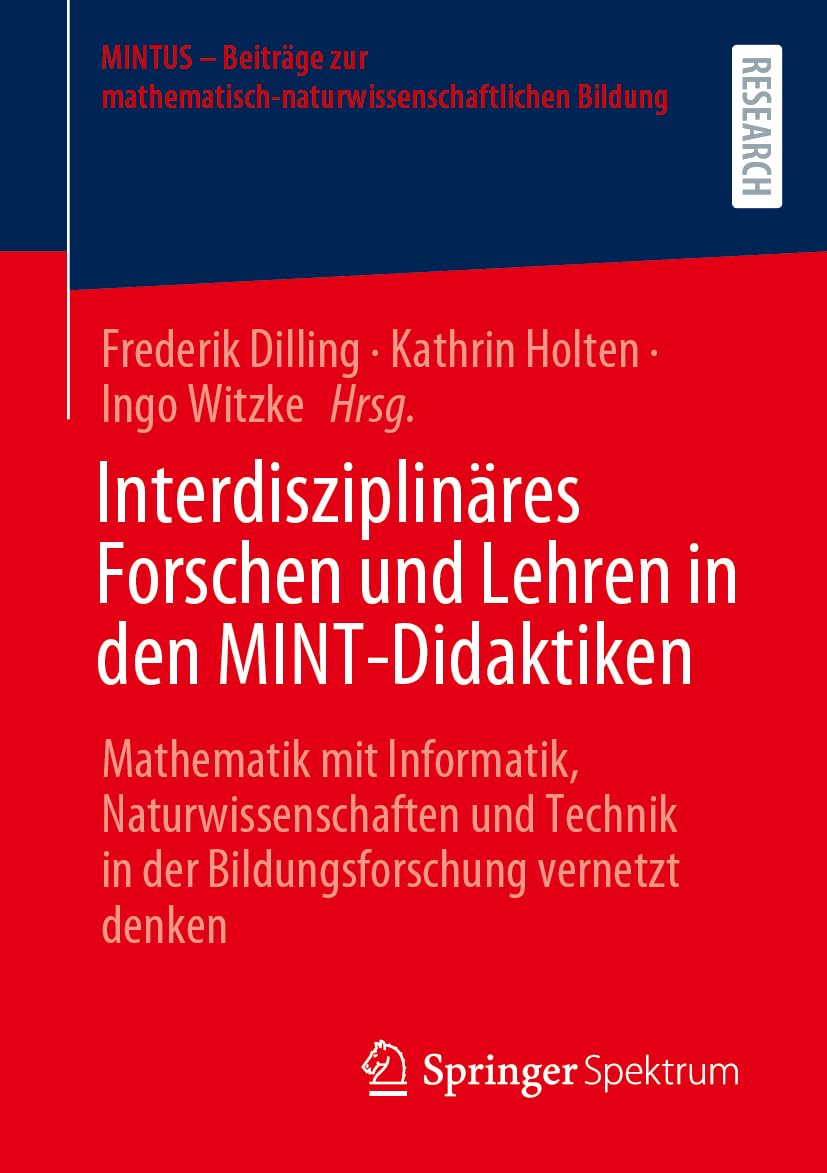 Interdisziplinäres Forschen und Lehren in den MINT-Didaktiken: Mathematik mit Informatik, Naturwissenschaften und Technik in der Bildungsforschung ... mathematisch-naturwissenschaftlichen Bildung)