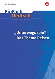 EinFach Deutsch Unterrichtsmodelle: Unterwegs sein - Das Thema Reisen: Gymnasiale Oberstufe