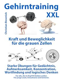 Gehirntraining XXL - Ausdauer und Beweglichkeit für die grauen Zellen - starke Übungen für Gedächtnis, Aufmerksamkeit, Konzentration, Wortfindung und ... Für junge Leute, Erwachsene und Senioren.