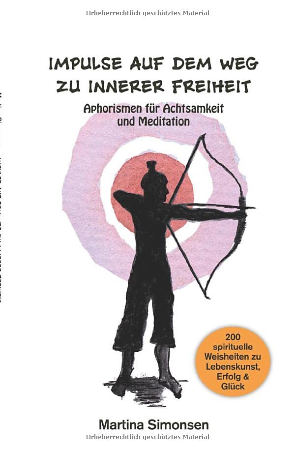 Impulse auf dem Weg zu innerer Freiheit - Aphorismen für Achtsamkeit und Meditation: 200 spirituelle Weisheiten zu Lebenskunst, Erfolg und Glück