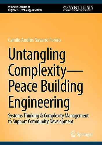 Untangling Complexity―Peace Building Engineering: Systems Thinking & Complexity Management to Support Community Development (Synthesis Lectures on Engineers, Technology, & Society, 29, Band 29)